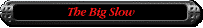 The Big Slow